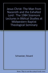 Jesus Christ: The Man from Nazareth and the Exhalted Lord : The 1984 Sizemore Lectures in Biblical Studies at Midwestern Baptist Theological Seminary