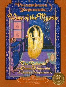 Wine of the Mystic: The Rubaiyat of Omar Khayyam -- A Spiritual Interpretation