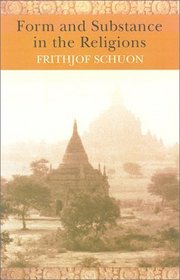 Form and Substance in the Religions (The Writings of Frithjof Schuon)
