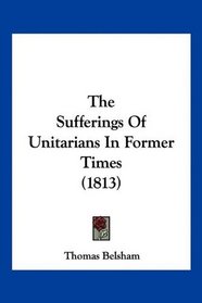 The Sufferings Of Unitarians In Former Times (1813)