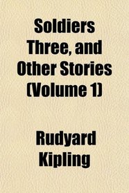 Soldiers Three, and Other Stories (Volume 1)