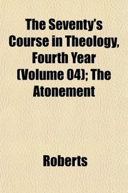 The Seventy's Course in Theology, Fourth Year (Volume 04); The Atonement