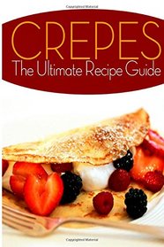 Crepes! The Ultimate Recipe Guide: Over 30 Delicious & Best Selling Recipes