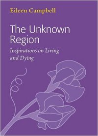 The Unknown Region: Inspirations on Living and Dying