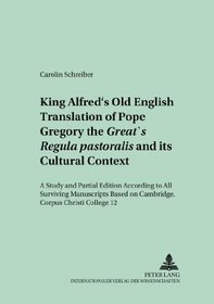 King Alfred's Old English Translation Of Pope Gregory The Greats Regula Pastoralis And It'scultural Context: A Study And Partial Edition According To All ... Zur Englischen Philologie, Bd. 25.)