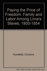 Paying the Price of Freedom: Family and Labor Among Lima's Slaves 1800-1854