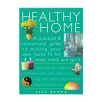 Healthy Home: A Practical and Resourceful Guide to Making Your Own Home Fit for Body, Mind, and Spirit