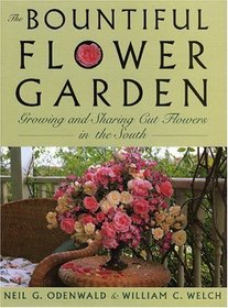 The Bountiful Flower Garden : Growing and Sharing Cut Flowers in the South