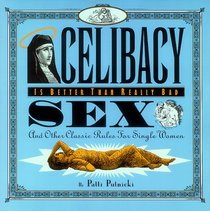 Celibacy Is Better Than Really Bad Sex: And Other Rules for Singlewomen