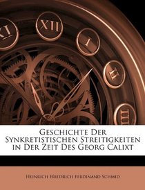 Geschichte Der Synkretistischen Streitigkeiten in Der Zeit Des Georg Calixt (German Edition)