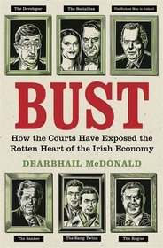 Bust: How the Courts Have Exposed the Rotten Heart of the Irish Economy. Dearbhail McDonald