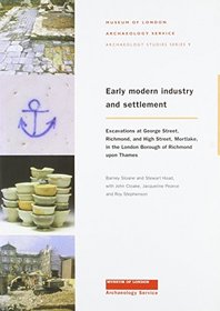 Early Modern Industry and Settlement: Excavations at George Street, Richmond, and High street, Mortlake, in the London Borough of Richmond upon Thames (Molas Archaeology Studies Series, 9)