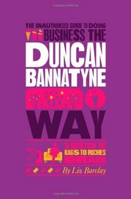 The Unauthorized Guide To Doing Business the Duncan Bannatyne Way: 10 Secrets of the Rags to Riches Dragon (Unauthorized Guide to Doing Business The...)