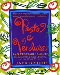 Pasta e Verdura : 140 Vegetable Sauces for Spaghetti, Fusilli, Rigatoni, and All Other Noodles