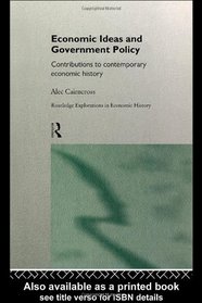 Economic Ideas and Government Policy: Contributions to Contemporary Economic History (Routledge Explorations in Economic History)