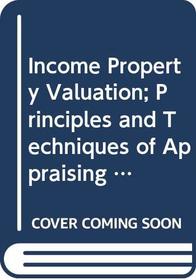 Income Property Valuation; Principles and Techniques of Appraising Income-Producing Real Estate (Study in Business, Industry & Technology)