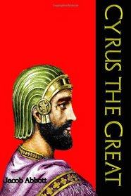 Cyrus the Great: Often Called the King of All Kings (Makers of History Series)  (Timeless Classic Books)