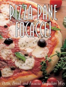 Pizza Pane Focaccia!: Pizza, Bread and Focaccia the Italian Way (Pane & Vino)