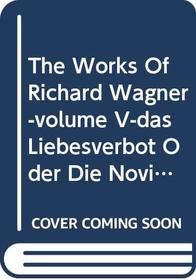 The Works of Richard Wagner-Volume V-Das Liebesverbot Oder Die Novize Von Palermo