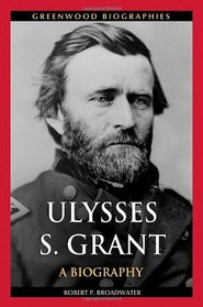 Ulysses S. Grant: A Biography (Greenwood Biographies)