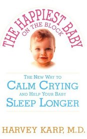 The Happiest Baby on the Block : The New Way to Calm Crying and Help Your Baby Sleep Longer