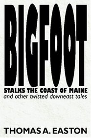 BIGFOOT Stalks the Coast of Maine and other twisted downeast tales