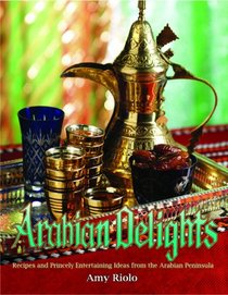 Arabian Delights: Recipes & Princely Entertaining Ideas from the Arabian Peninsula (Capital Series)