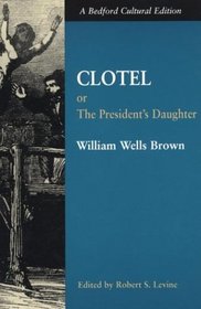 Clotel : Or, The President's Daughter: A Narrative of Slave Life in the United States (Bedford Cultural Editions)