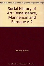 Social History of Art: Renaissance, Mannerism and Baroque v. 2