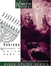 Hebrews: Covenant of Faith: Part 1 (Wisdom of the Word Bible Study)
