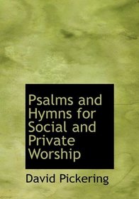 Psalms and Hymns for Social and Private Worship