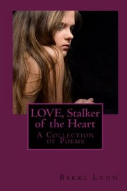 Love, Stalker Of The Heart: A Collection Of Poems