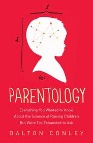 Parentology: Everything You Wanted to Know about the Science of Raising Children but Were Too Exhausted to Ask