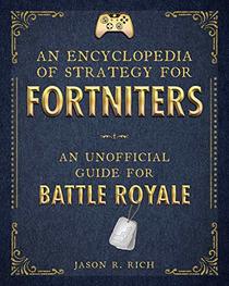 An Encyclopedia of Strategy for Fortniters: An Unofficial Guide for Battle Royale (Encyclopedias for Fortniters)