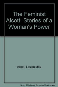 The Feminist Alcott: Stories of a Woman's Power