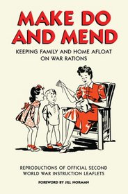 Make Do and Mend: Keeping Family and Home Afloat on War Rations (Official Wwii Info Reproductns)