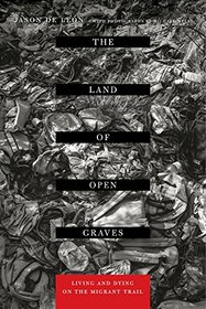 The Land of Open Graves: Living and Dying on the Migrant Trail (California Series in Public Anthropology)