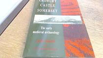 Cadbury Castle, Somerset: The Early Medieval Archaeology : The Early Medieval