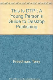 This Is DTP!: A Young Person's Guide to Desktop Publishing