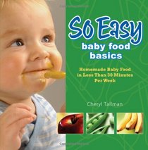 So Easy Baby Food Basics: Homemade Baby Food in Less Than 30 Minutes Per Week