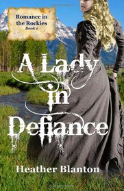 A Lady in Defiance: Romance in the Rockies 1 (Volume 1)