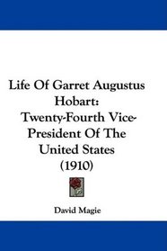 Life Of Garret Augustus Hobart: Twenty-Fourth Vice-President Of The United States (1910)