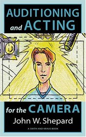 Auditioning and Acting for the Camera: Proven Techniques for Auditioning and Performing in Film, Episodic Tv, Sitcoms, Soap Operas, Commercials, and Industrials (Career Development Series)