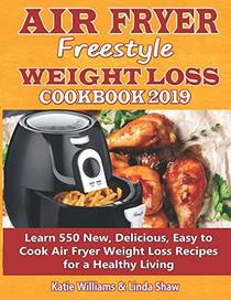 Air Fryer Freestyle Weight Loss Cookbook 2019: Learn 550 New, Delicious, Easy to Cook Air Fryer Weight Loss Recipes for a Healthy Living
