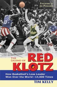 The Legend of Red Klotz: How Basketball s Loss Leader Won Over the World 14,000 Times