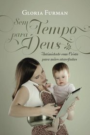 Sem Tempo para Deus: Intimidade com Cristo para mes atarefadas (Portuguese Edition)