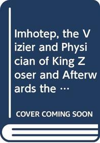 Imhotep, the Vizier and Physician of King Zoser and Afterwards the Egyptian God of Medicine