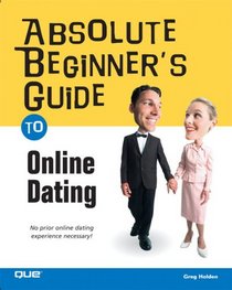 Absolute Beginner's Guide to Online Dating (Absolute Beginner's Guide)