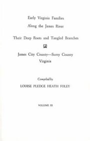 Early Virginia Families Along the James River : Their Deep Roots and Tangled Branches, Volume 3 : James City County & Surry County, Virginia