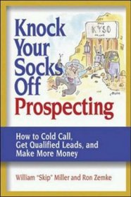Knock Your Socks Off Prospecting: How To Cold Call, Get Qualified Leads And Make More Money (Knock Your Socks Off Series)
